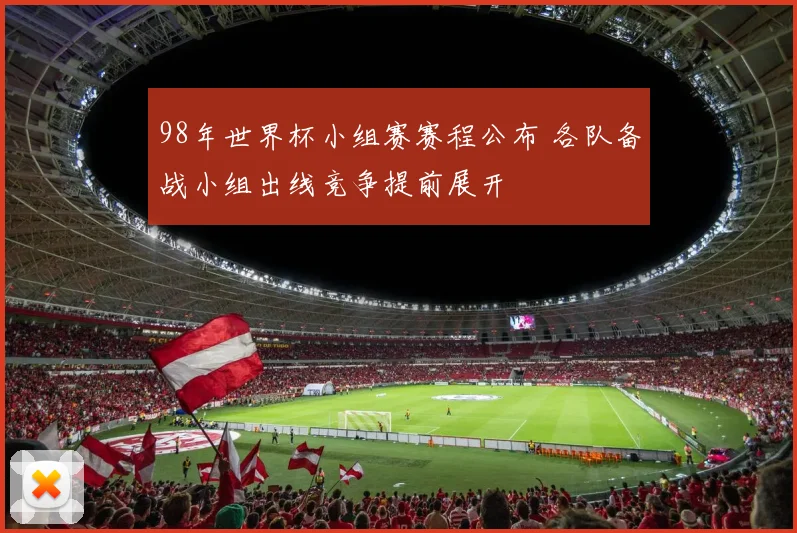 98年世界杯小组赛赛程公布 各队备战小组出线竞争提前展开