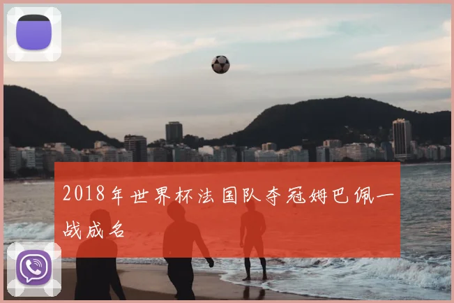 2018年世界杯法国队夺冠姆巴佩一战成名