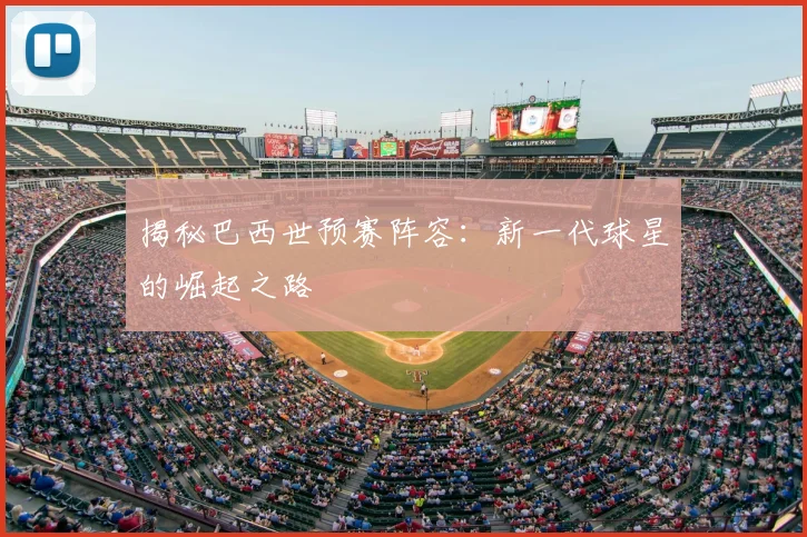 揭秘巴西世预赛阵容：新一代球星的崛起之路