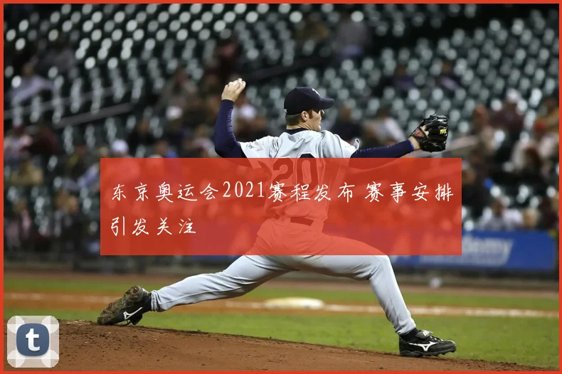东京奥运会2021赛程发布 赛事安排引发关注